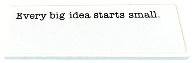 Lego Tile 2 x 6 with Black 'Every big idea starts small.' Pattern (Sticker) - Set 31169