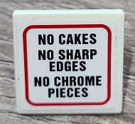 Lego Road Sign 2 x 2 Square with Open O Clip with 'NO CAKES', 'NO SHARP EDGES' and 'NO CHROME PIECES' Pattern (Sticker) - Set 70912 / White