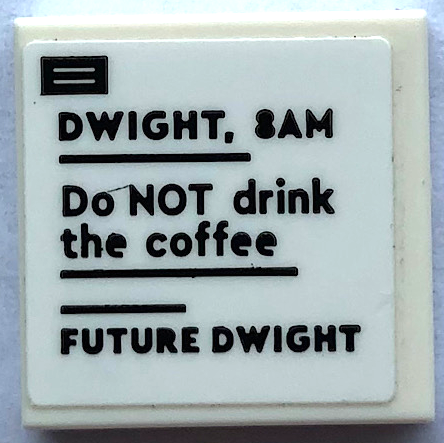 Lego Tile 2 x 2 with Black 'DWIGHT, 8AM', 'Do NOT drink the coffee' and 'FUTURE DWIGHT' Pattern (Sticker) - Set 21336